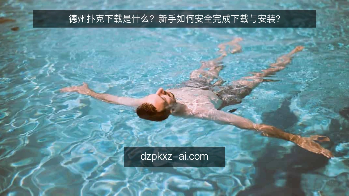 德州扑克下载是什么？新手如何安全完成下载与安装？