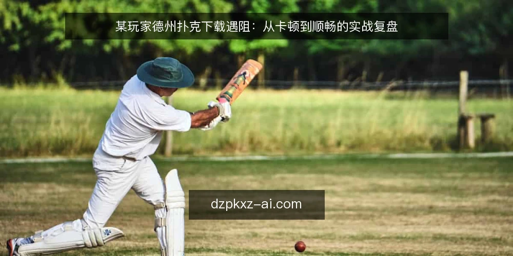 某玩家德州扑克下载遇阻：从卡顿到顺畅的实战复盘 — 场景：下载中的卡顿与困惑 配图
