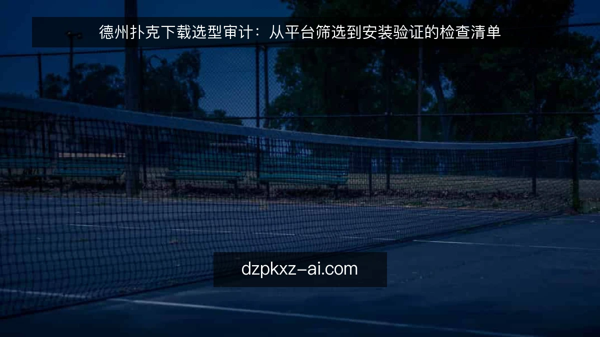 德州扑克下载选型审计：从平台筛选到安装验证的检查清单