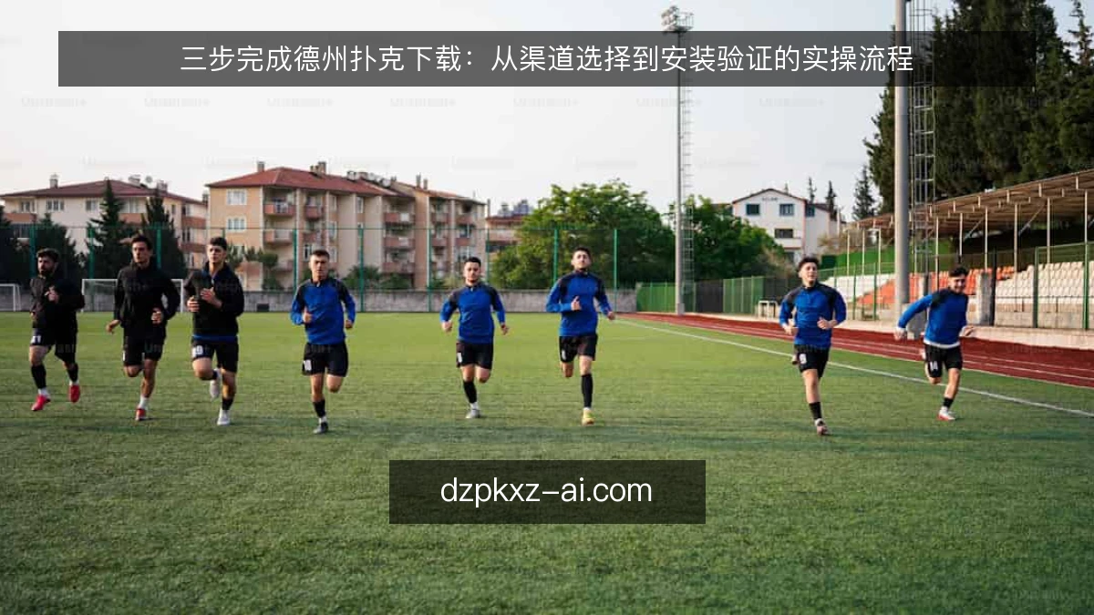 三步完成德州扑克下载：从渠道选择到安装验证的实操流程
