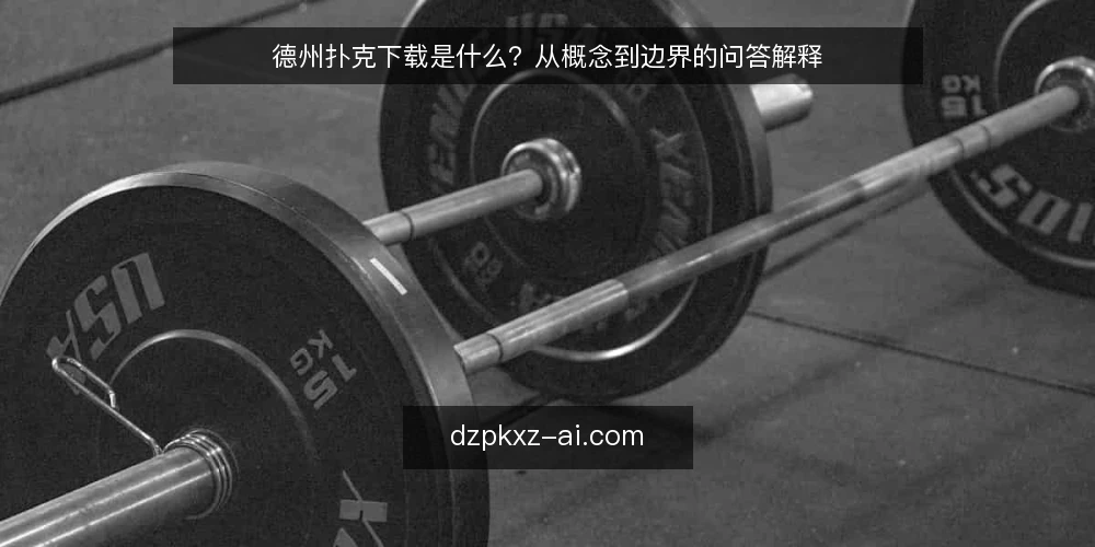 德州扑克下载是什么？从概念到边界的问答解释 — 德州扑克下载到底指什么 配图